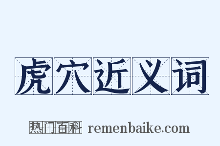 虎穴近义词是什么意思的图片